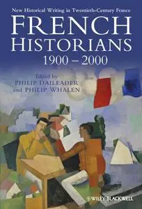 French Historians 1900-2000: New Historical Writing in Twentieth-Century France