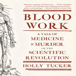 Blood Work: A Tale of Medicine and Murder in the Scientific Revolution [Audiobook]