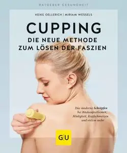 Heike Oellerich, Miriam Wessels  - Cupping - Die neue Methode zum Lösen der Faszien