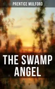 «THE SWAMP ANGEL» by Prentice Mulford