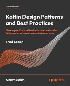 Kotlin Design Patterns and Best Practices: Elevate your Kotlin skills with classical and modern design patterns, 3rd Edition