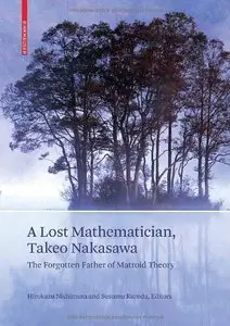 A Lost Mathematician, Takeo Nakasawa: The Forgotten Father of Matroid Theory