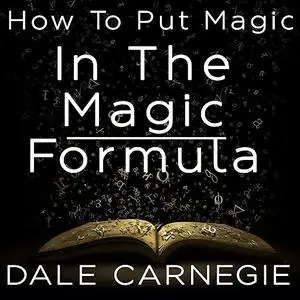 «How to Put Magic in the Magic Formula» by Dale Carnegie