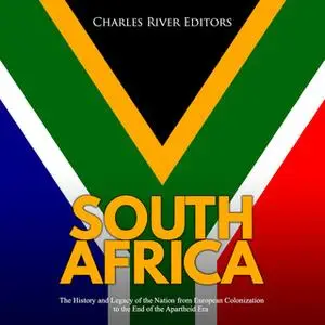 «South Africa: The History and Legacy of the Nation from European Colonization to the End of the Apartheid Era» by Charl