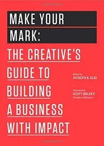 Make Your Mark: The Creative's Guide to Building a Business with Impact