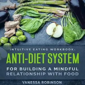 «Intuitive Eating Workbook: Anti-Diet System For Building a Mindful Relationship with Food» by Vanessa Robinson
