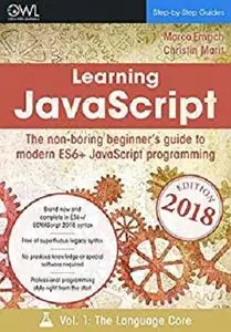 Learning JavaScript: The non-boring beginner's guide to modern (ES6+) JavaScript programming Vol 1: The language core