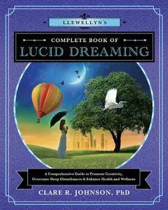 Llewellyn's Complete Book of Lucid Dreaming: A Comprehensive Guide to Promote Creativity, Overcome Sleep Disturbances...