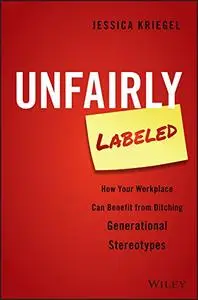 Unfairly Labeled: How Your Workplace Can Benefit From Ditching Generational Stereotypes (Repost)