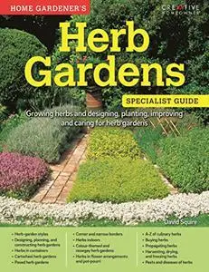 Home Gardener's Herb Gardens: Growing Herbs and Designing, Planting, Improving and Caring for Herb Gardens