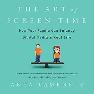 The Art of Screen Time: How Your Family Can Balance Digital Media and Real Life [Audiobook]