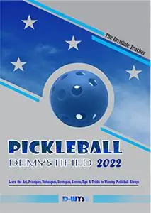 PickleBall Demystified: Learn the Art, Principles, Techniques, Strategies, Secrets, Tips & Tricks to Winning Pickleball Always