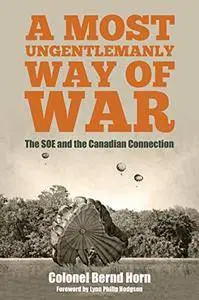 A Most Ungentlemanly Way of War: The SOE and the Canadian Connection