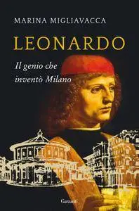 Marina Migliavacca - Leonardo. Il genio che inventò Milano (Repost)