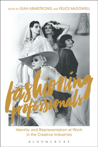 Fashioning Professionals Identity and Representation at Work in the Creative Industries