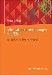 Lebensdauerberechnungen mit FEM: Von der Last zur Betriebsfestigkeit