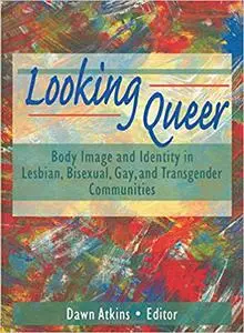 Looking Queer: Body Image and Identity in Lesbian, Bisexual, Gay, and Transgender Communities