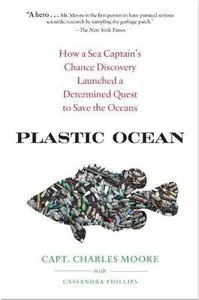Plastic Ocean: How a Sea Captain's Chance Discovery Launched a Determined Quest to Save the Oceans (Repost)
