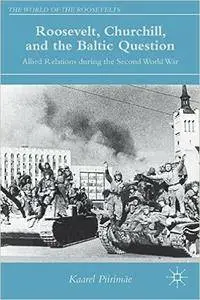 Roosevelt, Churchill, and the Baltic Question: Allied Relations during the Second World War