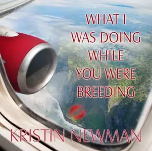 What I Was Doing While You Were Breeding: A Memoir [Audiobook]