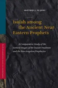 Isaiah among the ancient Near Eastern prophets : a comparative study of the earliest stages of the Isaiah tradition and the Neo