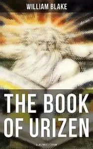«THE BOOK OF URIZEN (Illustrated Edition)» by William Blake