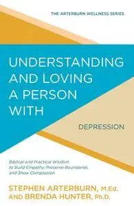 «Understanding and Loving a Person with Depression» by Stephen Arterburn,Brenda Hunter