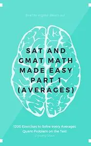 SAT and GMAT Math Made Easy (Averages): 1200 Exercises to Solve every Averages Quant Problem on the Test