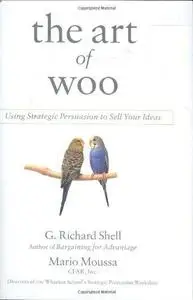 The Art of Woo: Using Strategic Persuasion to Sell Your Ideas