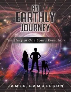 «An Earthly Journey: The Story of One Soul's Evolution» by James Samuelson