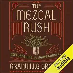 The Mezcal Rush: Explorations in Agave Country [Audiobook]