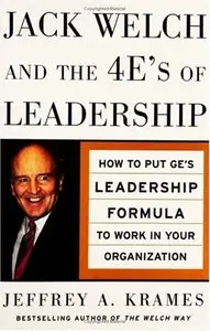 Jack Welch and The 4 E's of Leadership: How to Put GE's Leadership Formula to Work in Your Organizaion (Repost)