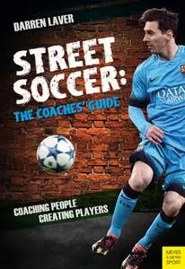«Street Soccer: The Coaches' Guide» by Darren Laver