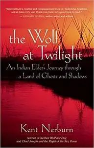 The Wolf at Twilight: An Indian Elder's Journey through a Land of Ghosts and Shadows