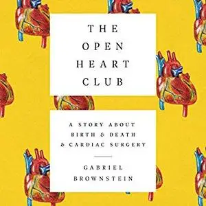 The Open Heart Club: A Story About Birth and Death and Cardiac Surgery [Audiobook]