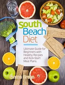 South Beach Diet: Ultimate Guide for Beginners with Healthy Recipes and Kick-Start Meal Plans