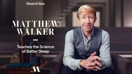 MasterClass - Matthew Walker Teaches the Science of Better Sleep