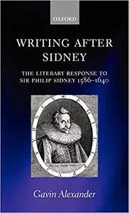 Writing after Sidney: The Literary Response to Sir Philip Sidney 1586-1640