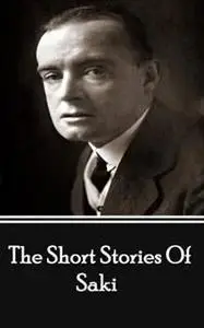 «The Short Stories Of Saki» by Hector Munro Saki