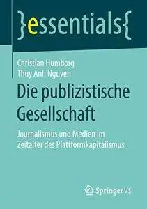 Die publizistische Gesellschaft: Journalismus und Medien im Zeitalter des Plattformkapitalismus