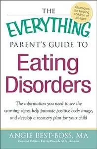 The Everything Parent's Guide to Eating Disorders