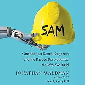 SAM: One Robot, a Dozen Engineers, and the Race to Revolutionize the Way We Build [Audiobook]