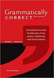 Grammatically Correct: The Essential Guide to Spelling, Style, Usage, Grammar, and Punctuation