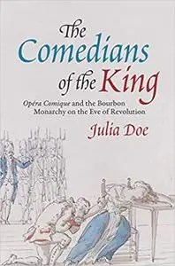 The Comedians of the King: "Opéra Comique" and the Bourbon Monarchy on the Eve of Revolution