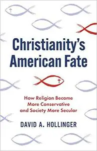 Christianity's American Fate: How Religion Became More Conservative and Society More Secular