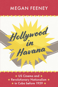 Hollywood in Havana : US Cinema and Revolutionary Nationalism in Cuba Before 1959