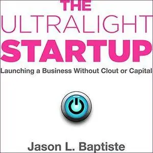 The Ultralight Startup: Launching a Business Without Clout or Capital [Audiobook]