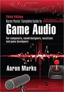 Aaron Marks' Complete Guide to Game Audio: For Composers, Sound Designers, Musicians, and Game Developers (Repost)