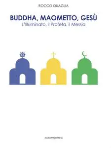 Rocco Quaglia - Buddha, Maometto, Gesù. L'Illuminato, il Profeta, il Messia