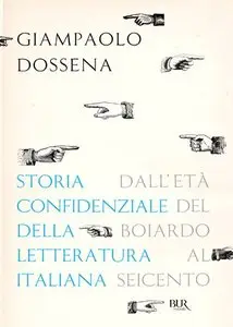 Giampaolo Dossena - Storia confidenziale della letteratura italiana Volume 2. Dall'età del Boiardo al Seicento